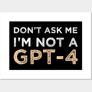 Funny Sarcastic Saying Quote Don't Ask Me I'm not a GPT-4 Humor Gift Ideas Posters and Art